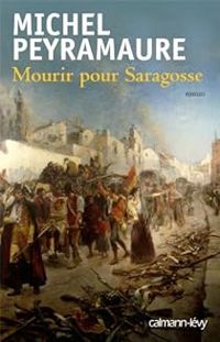 Michel Peyramaure - Mourir pour Saragosse