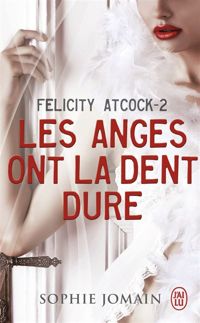 Couverture du livre Felicity Atcock, 2 : Les anges ont la dent dure - Sophie Jomain