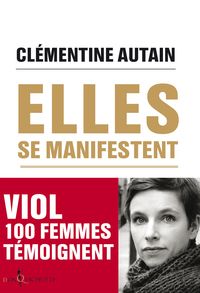 Clementine Autain - Elles se manifestent : Viol, 100 femmes témoignent