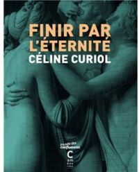 Couverture du livre Finir par l'éternité - Celine Curiol