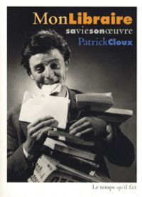 Patrick Cloux - Mon libraire, sa vie, son oeuvre