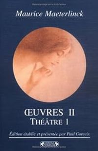 Maurice Maeterlinck - Paul Gorceix - Oeuvres II : Théâtre I