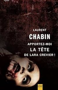 Couverture du livre Apportez-Moi la Tete de Lara Crevier ! - Laurent Chabin