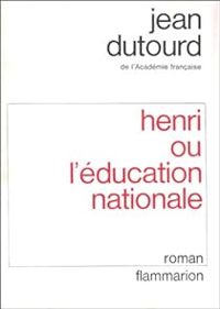 Jean Dutourd - Henri ou l'éducation nationale