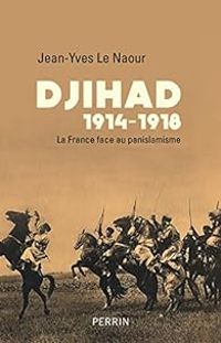 Couverture du livre Djihad 1914-1918 : La France face au panislamisme - Jean Yves Le Naour