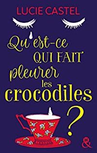 Couverture du livre Qu'est-ce qui fait pleurer les crocodiles ? - Lucie Castel