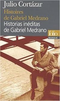 Julio Cortzar - Histoires de Gabriel Medrano 