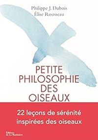 Couverture du livre Petite philosophie des oiseaux - Elise Rousseau - Philippe Jacques Dubois