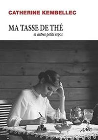 Catherine Kembellec - Ma tasse de thé et autres petits repos