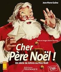 Jean Pierre Gueno - Cher Père Noël ! Un siècle de lettres au Père Noël  (ou) Le secrétaire du Père Noël