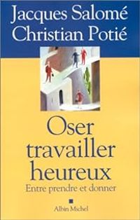 Couverture du livre Oser travailler heureux : Entre prendre et donner - Jacques Salome - Christian Potie