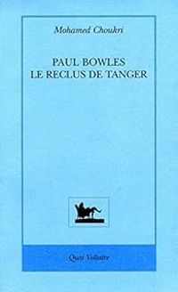 Mohamed Choukri - Paul Bowles le reclus de Tanger