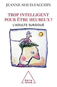 Jeanne Siaud-facchin - Trop intelligent pour être heureux ? L'adulte surdoué