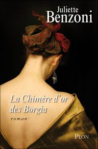 Couverture du livre La Chimère d'or des Borgia - Juliette Benzoni