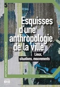 Michel Agier - Esquisses d'une anthropologie de la ville 