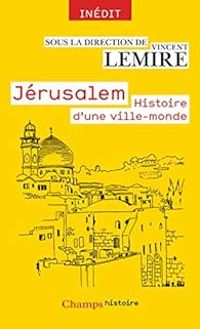 Vincent Lemire - Jérusalem : Histoire d'une ville-monde