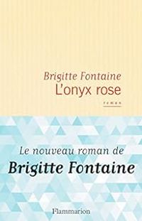 Couverture du livre L'onyx rose - Brigitte Fontaine