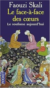 Faouzi Skali - Le face à face des coeurs. Le soufisme aujourd'hui