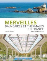 Couverture du livre Merveilles balnéaires et thermales en France - Arnaud Goumand