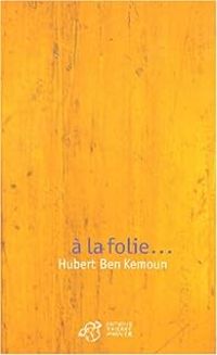 Hubert Ben Kemoun - A la folie...