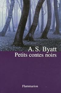 Antonia Susan Byatt - Petits contes noirs