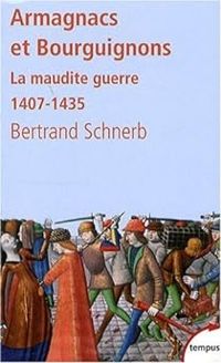 Bertrand Schnerb - Les Armagnacs et les Bouguignons. La maudite guerre