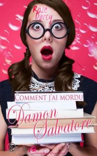 Rose Darcy - Comment j'ai mordu Damon Salvatore