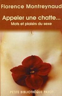 Florence Montreynaud - Appeler une chatte... Mots et plaisirs du sexe