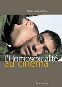 Couverture du livre L'Homosexualité au cinéma - Didier Roth Bettoni