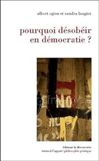 Albert Ogien - Sandra Laugier - Pourquoi désobéir en démocratie ?