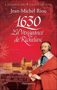 Couverture du livre 1630 : La vengeance de Richelieu - Jean Michel Riou