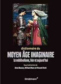 Anne Besson - Vincent Ferre - William Blanc - Dictionnaire du Moyen Âge imaginaire 