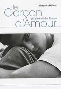 Alexandre Delmar - Le garçon qui pleurait des larmes d'amour