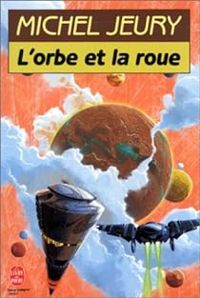 Couverture du livre L'orbe et la roue - Michel Jeury