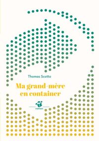 Thomas Scotto - Ma grand-mère en container