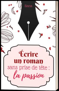  Siana - Écrire un roman sans prise de tête : la passion