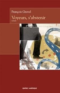 Couverture du livre Voyeurs, s'abstenir - Francois Gravel