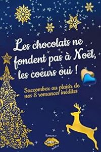 Couverture du livre Les chocolats ne fondent pas à Noël - Marie Claude Catuogno - Mickale Eloy - Clora Fontaine - Zea Marshall - Jessica Motron - Bella Dore - Nathalie Sambat - Agnes Brown