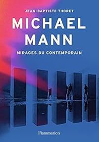 Jean Baptiste Thoret - Michael Mann : Mirages du contemporain