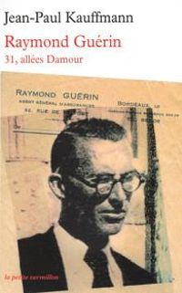 Jean Paul Kauffmann - Raymond Guérin : 31, allées Damour