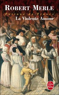 Couverture du livre Fortune de France, la violente amour - Robert Merle