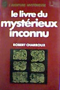 Couverture du livre Le livre du mystérieux inconnu - Robert Charroux