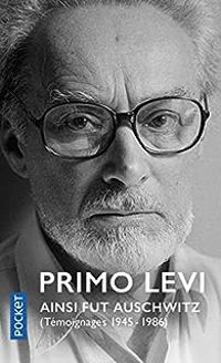 Primo Levi - Ainsi fut Auschwitz : Témoignages (1945-1986)