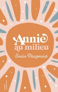 Couverture du livre Annie au milieu - Emilie Chazerand