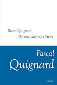 Couverture du livre L'homme aux trois lettres - Pascal Quignard