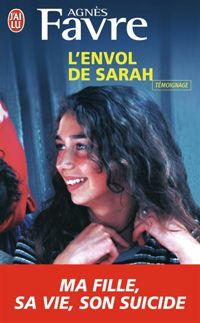 Agnès Favre - L'envol de Sarah : Ma fille : sa vie, son suicide