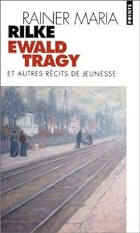 Rainer Maria Rilke - Ewald tragy & autres recits