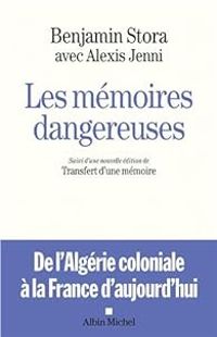 Couverture du livre Les mémoires dangereuses. De l'Algérie coloniale à la France d'aujourd'hui suivi d'une nouvelle édit - Benjamin Stora - Alexis Jenni