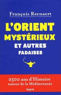 Couverture du livre L'Orient mystérieux et autres fadaises - Francois Reynaert