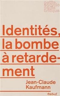 Jean Claude Kaufmann - Identités, la bombe à retardement